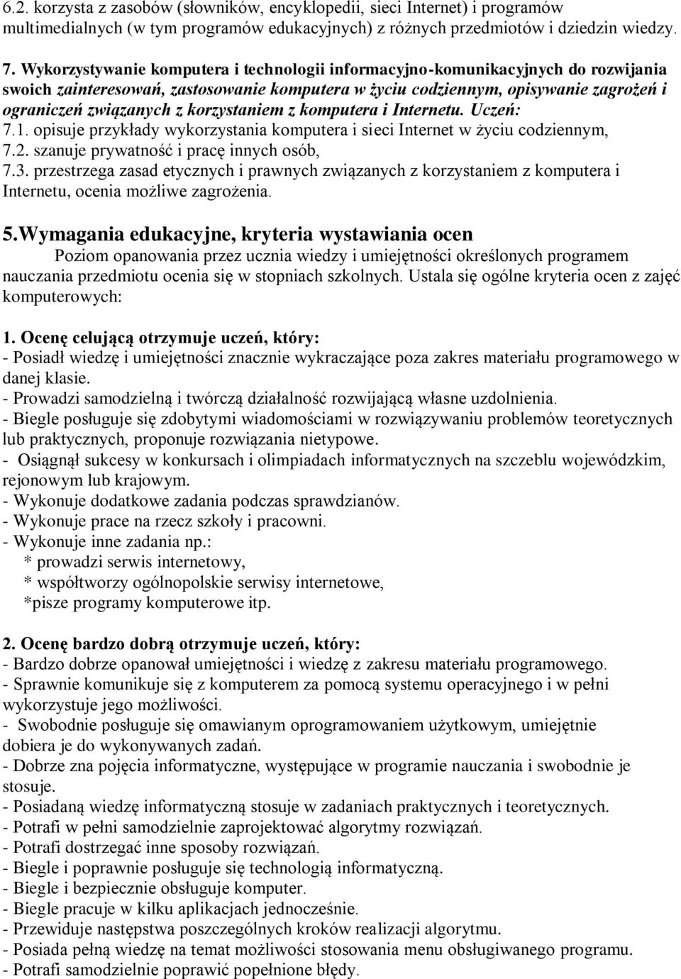 korzystaniem z komputera i Internetu. Uczeń: 7.1. opisuje przykłady wykorzystania komputera i sieci Internet w życiu codziennym, 7.2. szanuje prywatność i pracę innych osób, 7.3.