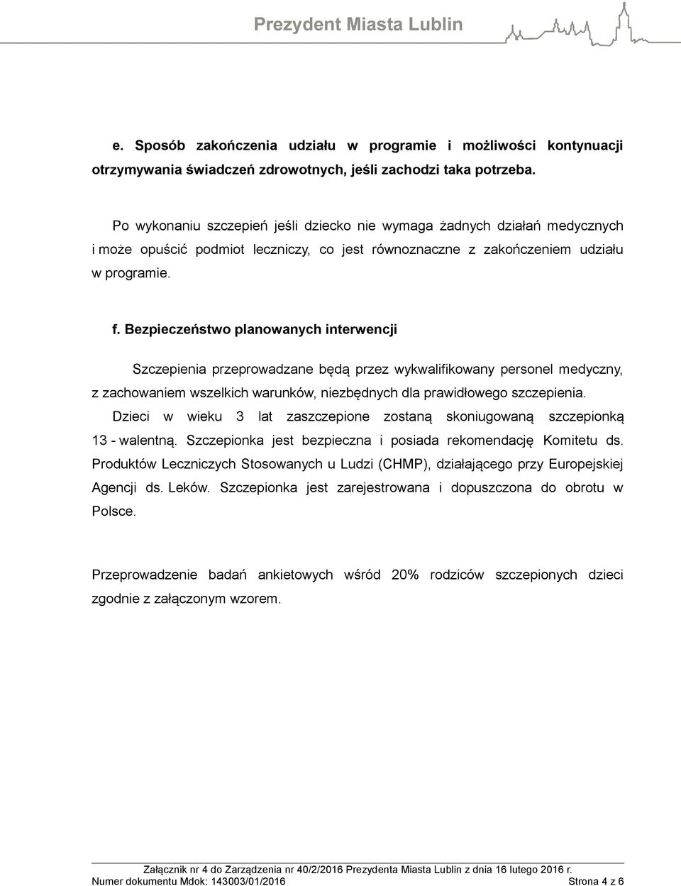 Bezpieczeństwo planowanych interwencji Szczepienia przeprowadzane będą przez wykwalifikowany personel medyczny, z zachowaniem wszelkich warunków, niezbędnych dla prawidłowego szczepienia.