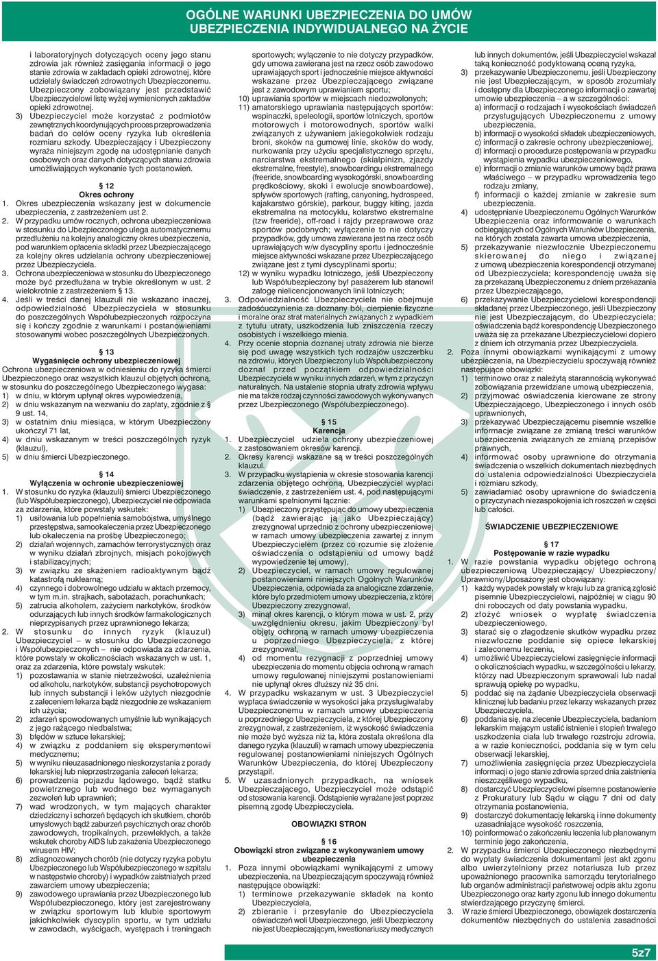 3) Ubezpieczyciel może korzystać z podmiotów zewnętrznych koordynujących proces przeprowadzenia badań do celów oceny ryzyka lub określenia rozmiaru szkody.