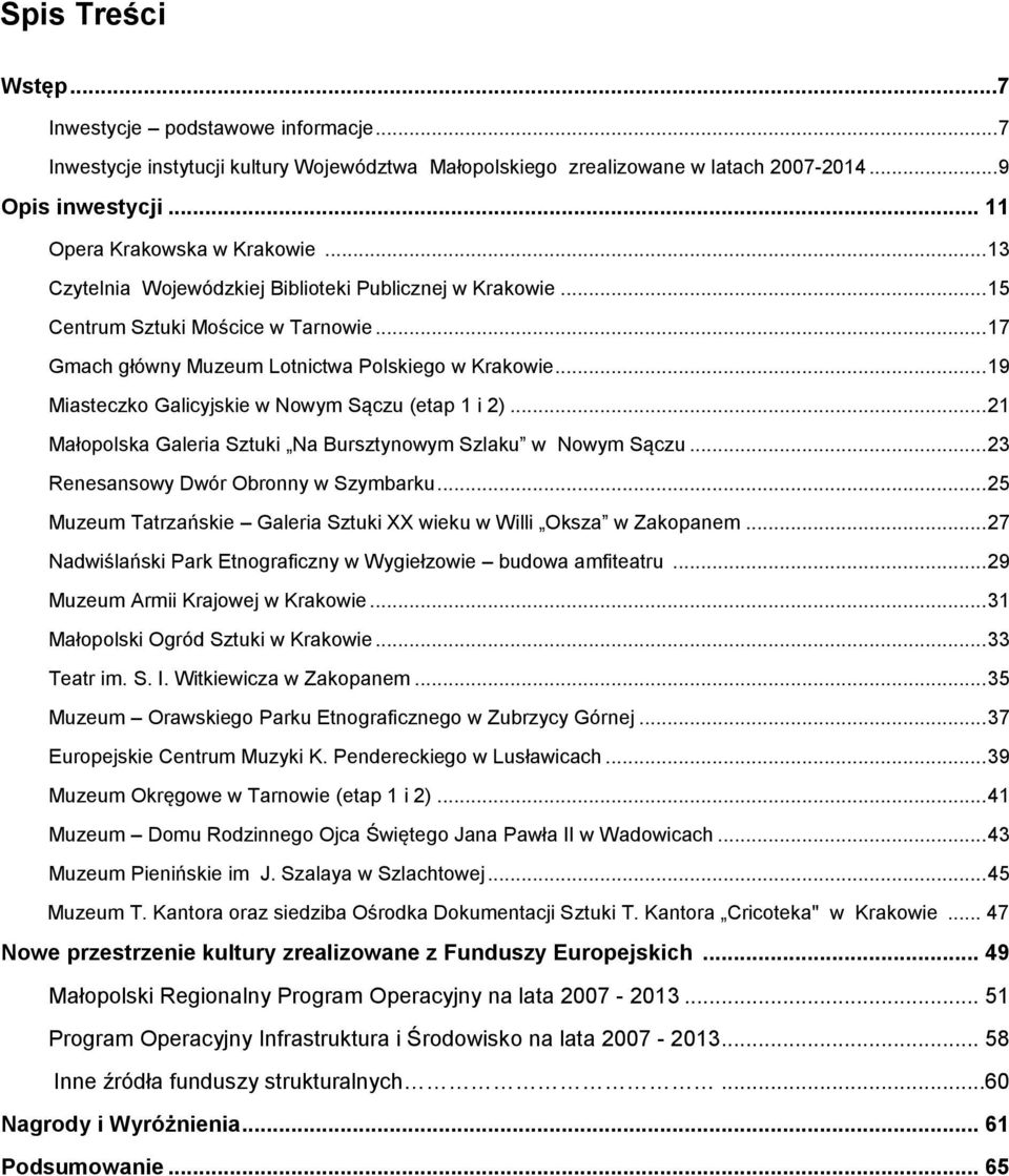 .. 19 Miasteczko Galicyjskie w Nowym Sączu (etap 1 i 2)... 21 Małopolska Galeria Sztuki Na Bursztynowym Szlaku w Nowym Sączu... 23 Renesansowy Dwór Obronny w Szymbarku.