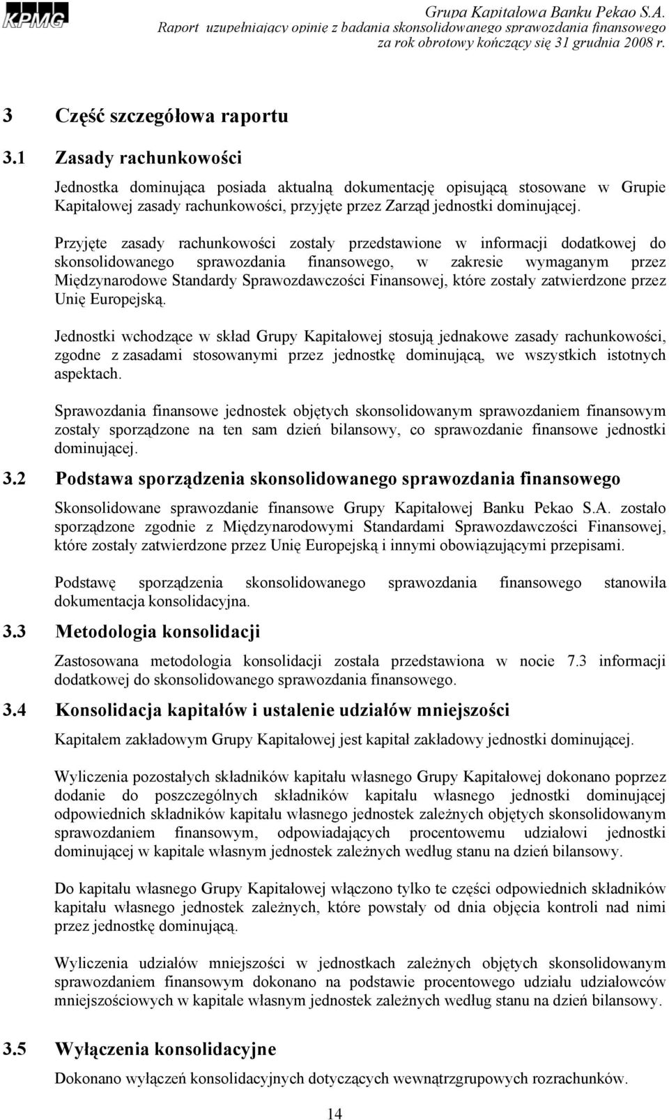 Przyjęte zasady rachunkowości zostały przedstawione w informacji dodatkowej do skonsolidowanego sprawozdania finansowego, w zakresie wymaganym przez Międzynarodowe Standardy Sprawozdawczości