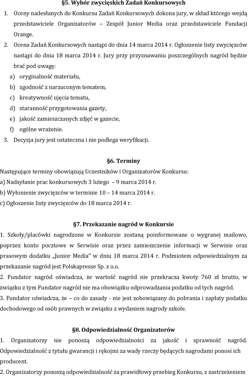 Ocena Zadań Konkursowych nastąpi do dnia 14 marca 2014 r. Ogłoszenie listy zwycięzców nastąpi do dnia 18 marca 2014 r.