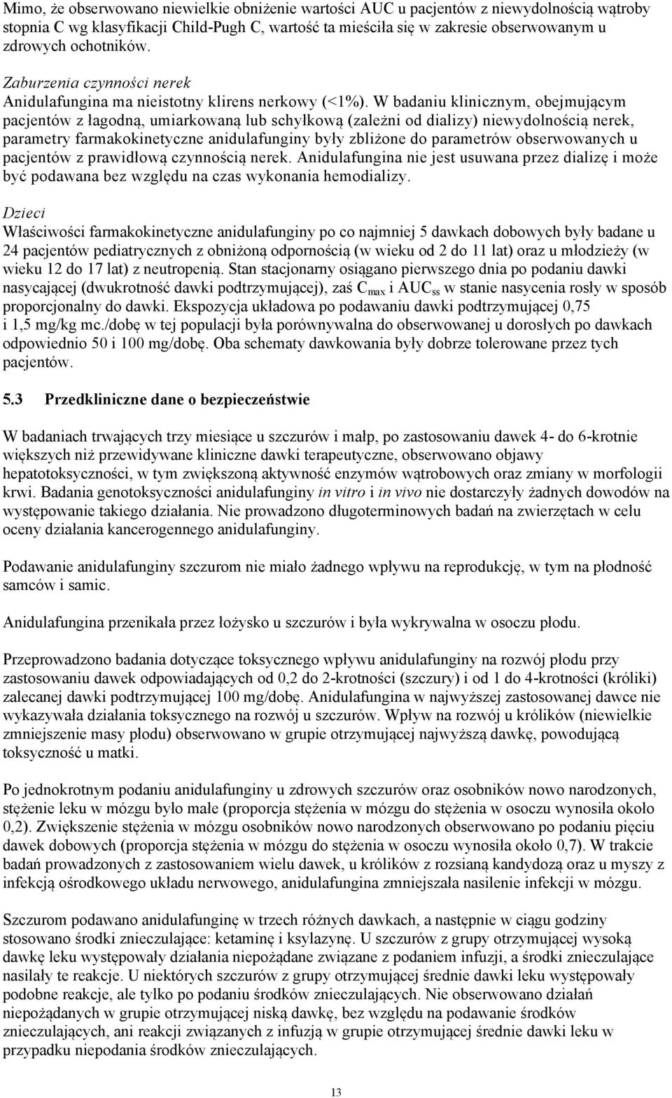 W badaniu klinicznym, obejmującym pacjentów z łagodną, umiarkowaną lub schyłkową (zależni od dializy) niewydolnością nerek, parametry farmakokinetyczne anidulafunginy były zbliżone do parametrów