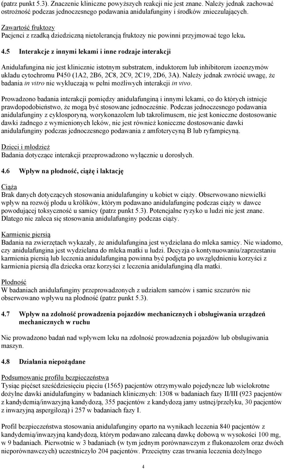 5 Interakcje z innymi lekami i inne rodzaje interakcji Anidulafungina nie jest klinicznie istotnym substratem, induktorem lub inhibitorem izoenzymów układu cytochromu P450 (1A2, 2B6, 2C8, 2C9, 2C19,
