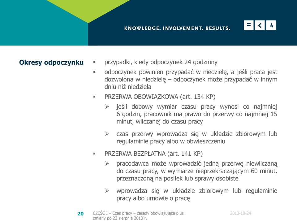 134 KP) jeśli dobowy wymiar czasu pracy wynosi co najmniej 6 godzin, pracownik ma prawo do przerwy co najmniej 15 minut, wliczanej do czasu pracy czas przerwy wprowadza się w układzie