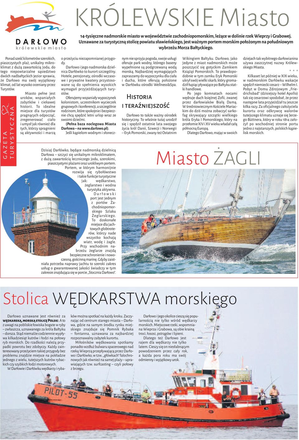Ponad sześć kilometrów szerokich, piaszczystych plaż, unikalny mikroklimat z dużą zawartością jodu, do tego niepowtarzalne sąsiedztwo dwóch nadbałtyckich jezior sprawia, że Darłowo ma swój wyjątkowy