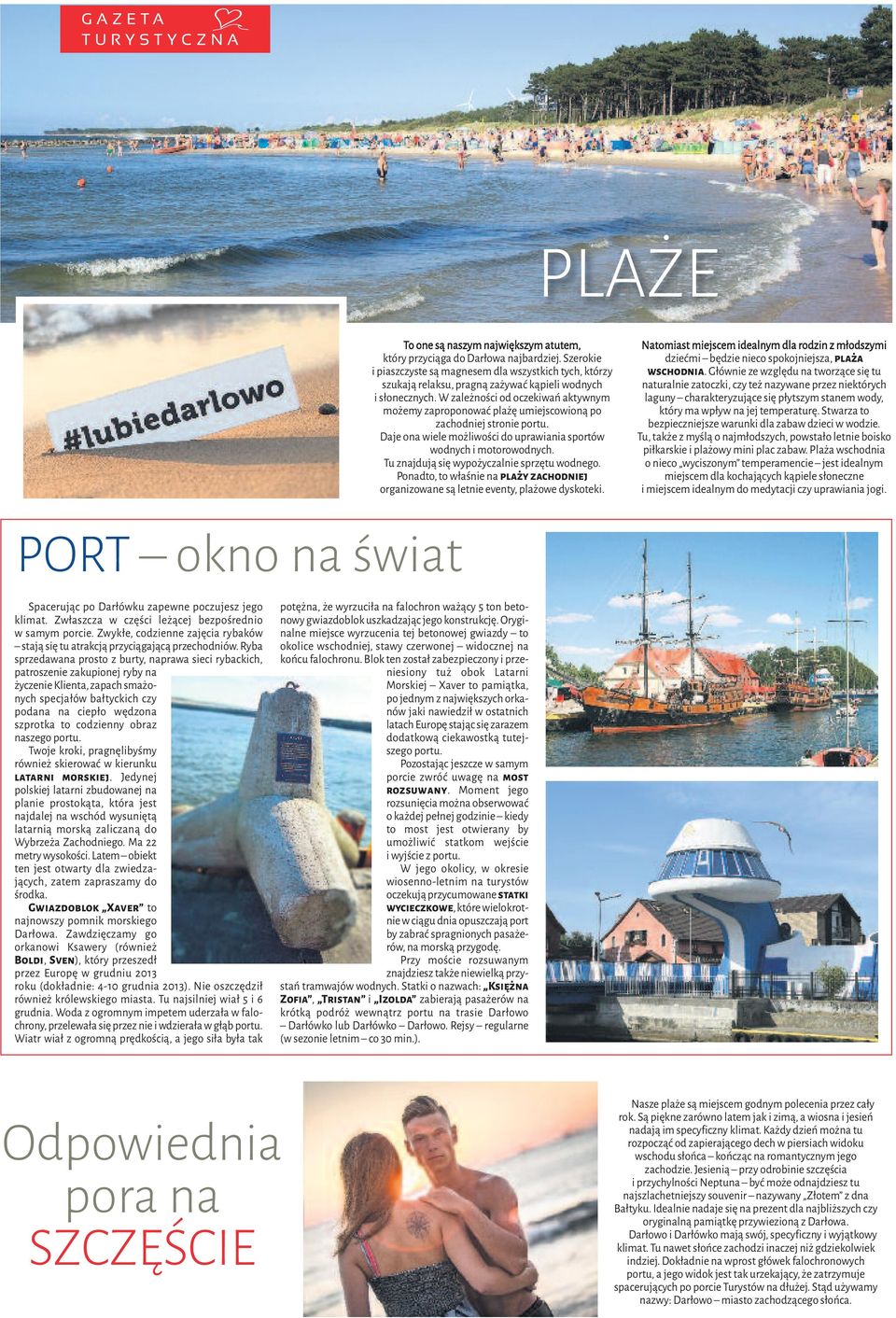 W zależności od oczekiwań aktywnym możemy zaproponować plażę umiejscowioną po zachodniej stronie portu. Daje ona wiele możliwości do uprawiania sportów wodnych i motorowodnych.