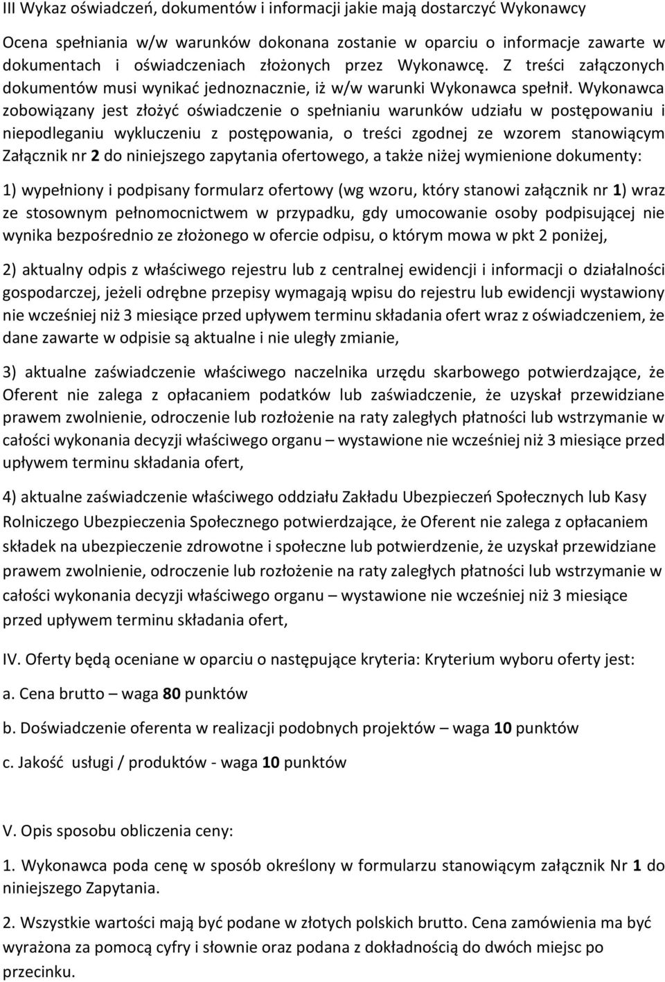 Wykonawca zobowiązany jest złożyć oświadczenie o spełnianiu warunków udziału w postępowaniu i niepodleganiu wykluczeniu z postępowania, o treści zgodnej ze wzorem stanowiącym Załącznik nr 2 do