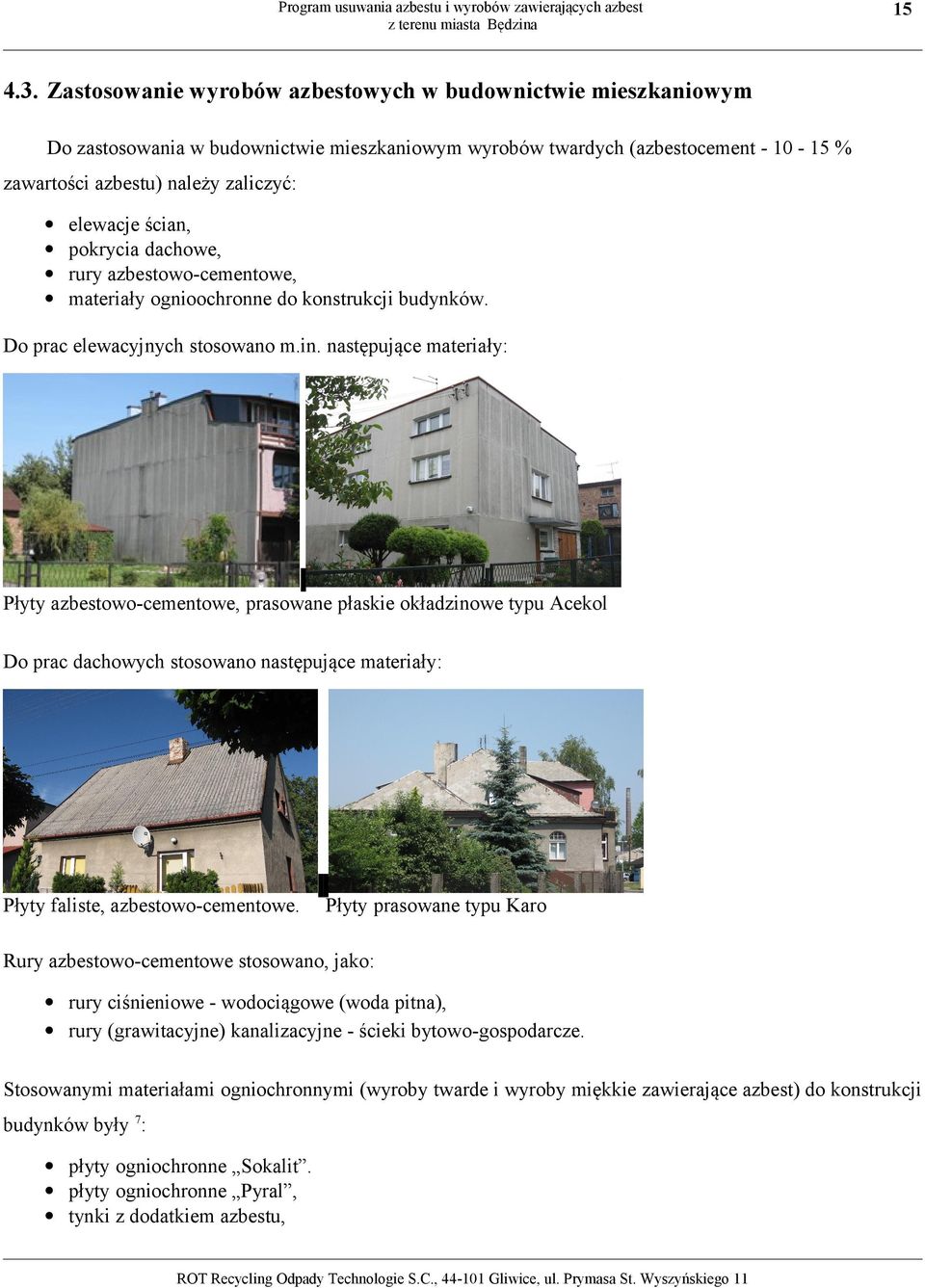 ścian, pokrycia dachowe, rury azbestowo-cementowe, materiały ognioochronne do konstrukcji budynków. Do prac elewacyjnych stosowano m.in.