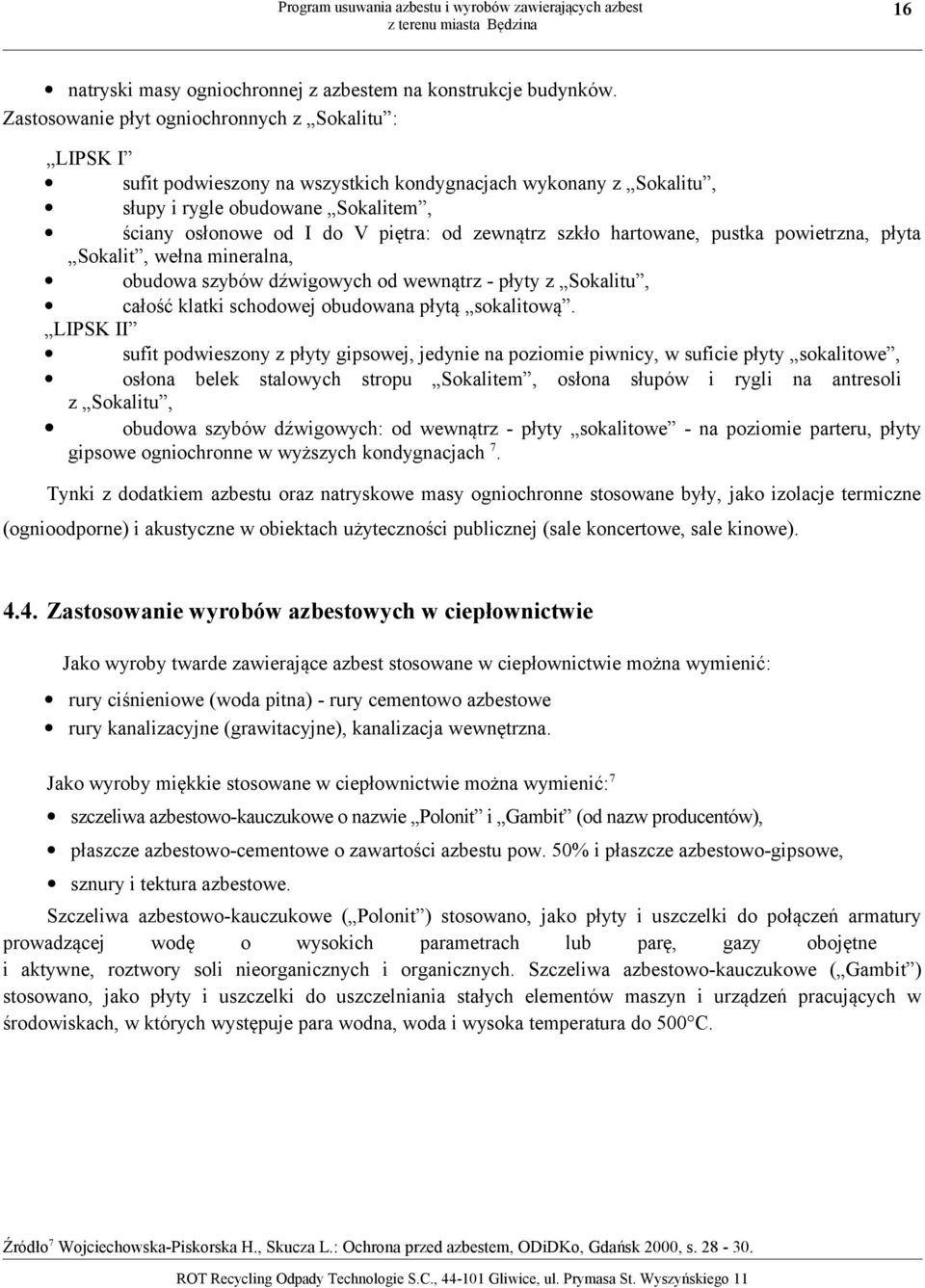 zewnątrz szkło hartowane, pustka powietrzna, płyta Sokalit, wełna mineralna, obudowa szybów dźwigowych od wewnątrz - płyty z Sokalitu, całość klatki schodowej obudowana płytą sokalitową.