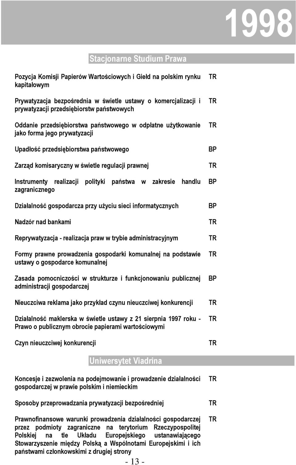 realizacji polityki państwa w zakresie handlu zagranicznego Działalność gospodarcza przy użyciu sieci informatycznych Nadzór nad bankami Reprywatyzacja - realizacja praw w trybie administracyjnym