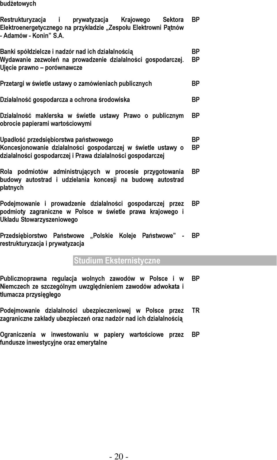 Ujęcie prawno porównawcze Przetargi w świetle ustawy o zamówieniach publicznych Działalność gospodarcza a ochrona środowiska Działalność maklerska w świetle ustawy Prawo o publicznym obrocie