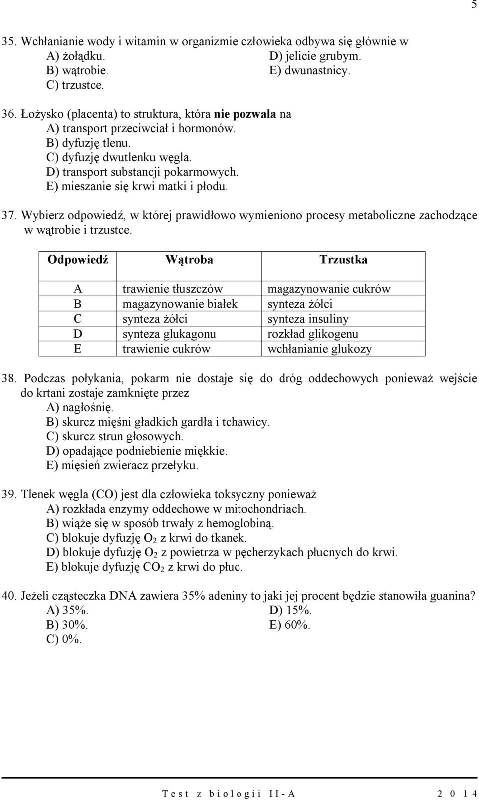 E) mieszanie się krwi matki i płodu. 37. Wybierz odpowiedź, w której prawidłowo wymieniono procesy metaboliczne zachodzące w wątrobie i trzustce.