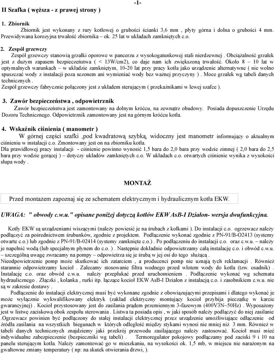 Obciążalność grzałek jest z dużym zapasem bezpieczeństwa ( < 13W/cm2), co daje nam ich zwiększoną trwałość.