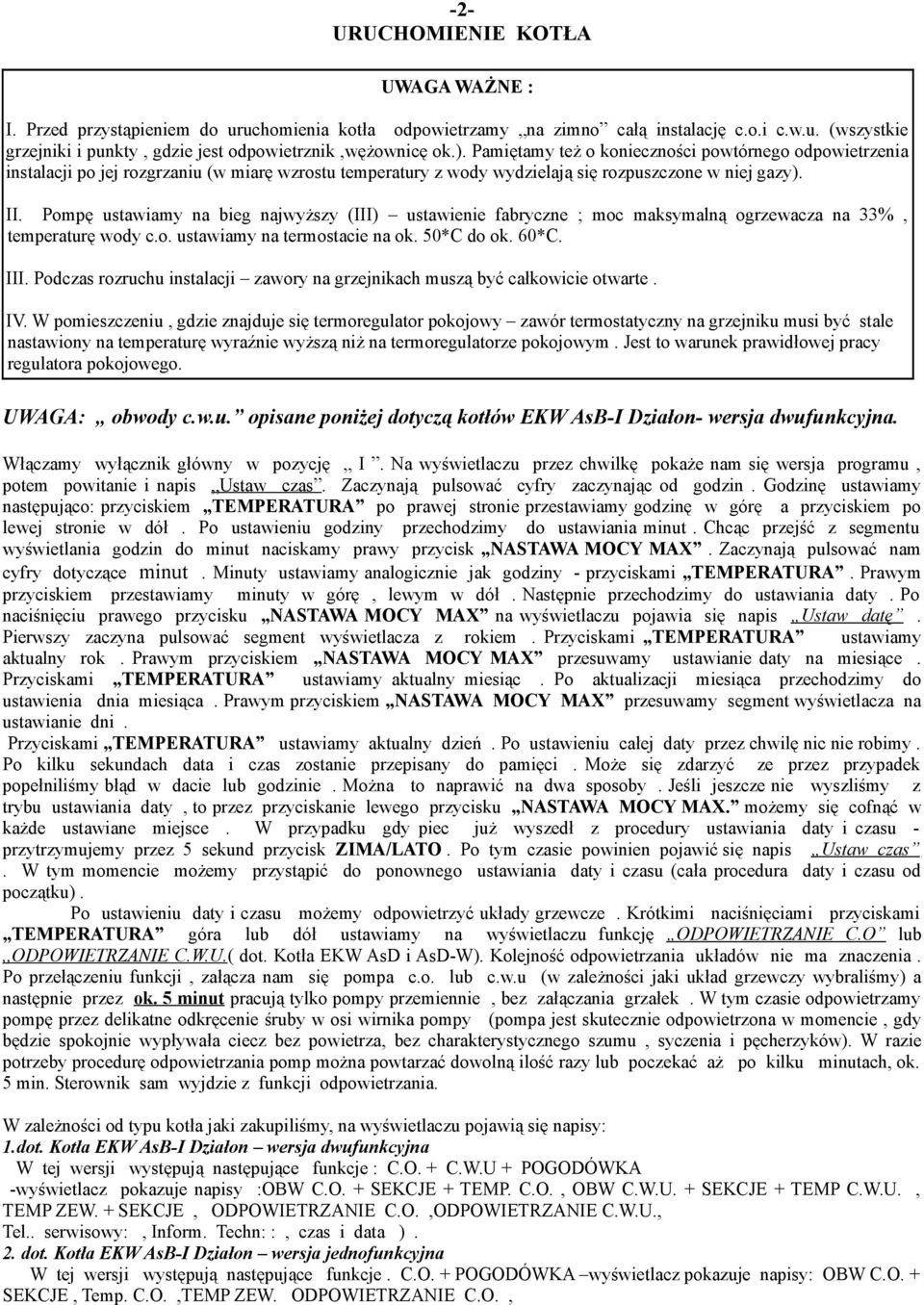 Pompę ustawiamy na bieg najwyższy (III) ustawienie fabryczne ; moc maksymalną ogrzewacza na 33%, temperaturę wody c.o. ustawiamy na termostacie na ok. 50*C do ok. 60*C. III.