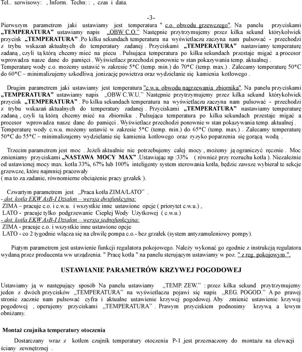 Po kilku sekundach temperatura na wyświetlaczu zaczyna nam pulsować - przechodzi z trybu wskazań aktualnych do temperatury zadanej.