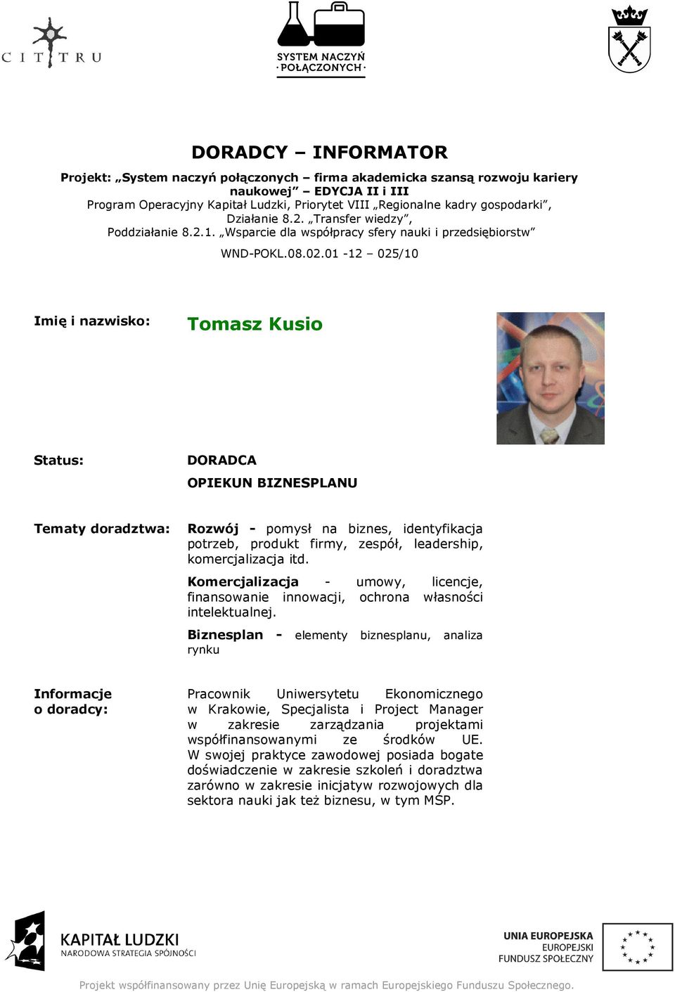 01-12 025/10 Imię i nazwisko: Tomasz Kusio Rozwój - pomysł na biznes, identyfikacja potrzeb, produkt firmy, zespół, leadership, komercjalizacja itd.