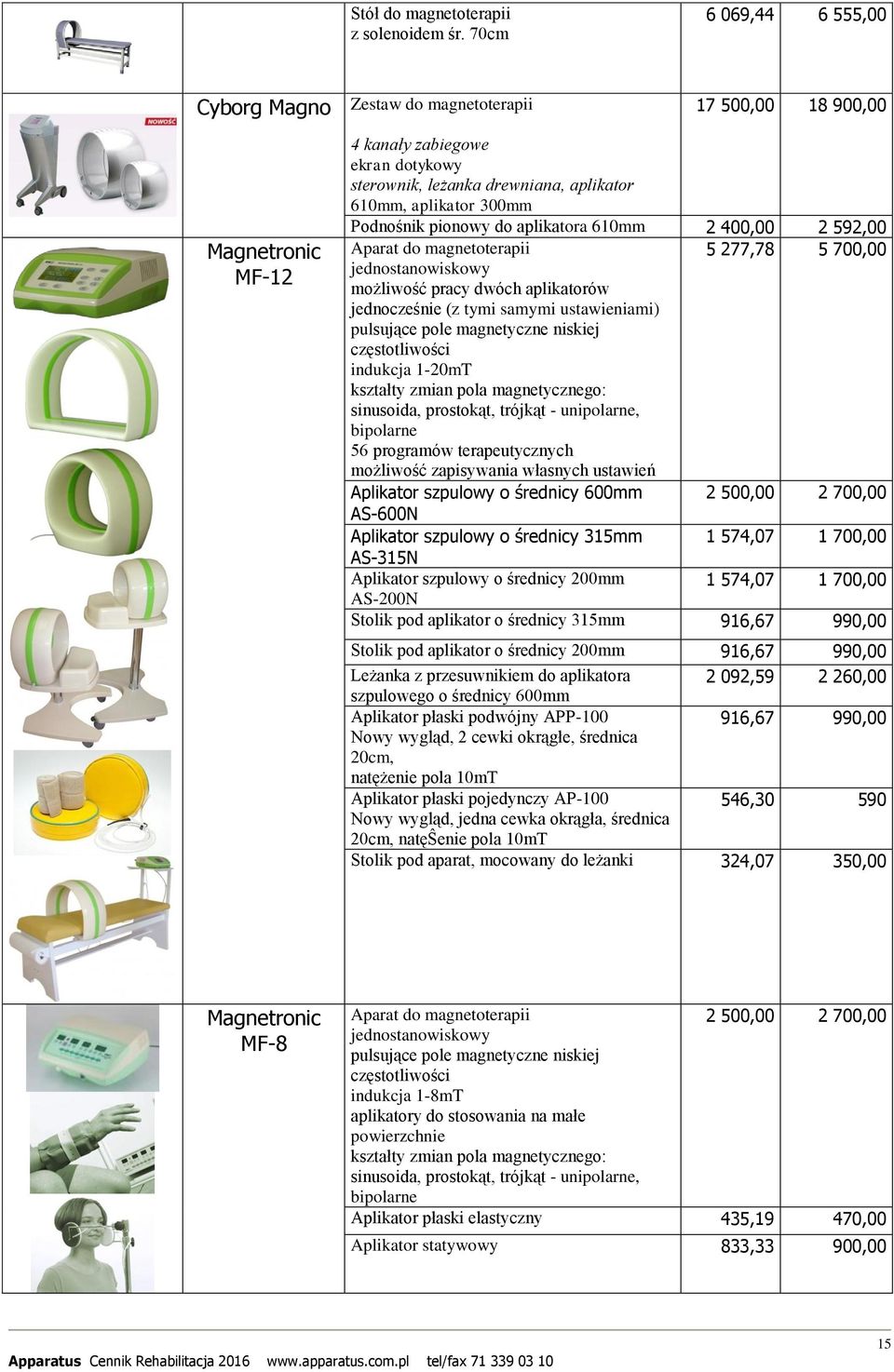 Podnośnik pionowy do aplikatora 610mm 2 400,00 2 592,00 Aparat do magnetoterapii 5 277,78 5 700,00 jednostanowiskowy możliwość pracy dwóch aplikatorów jednocześnie (z tymi samymi ustawieniami)