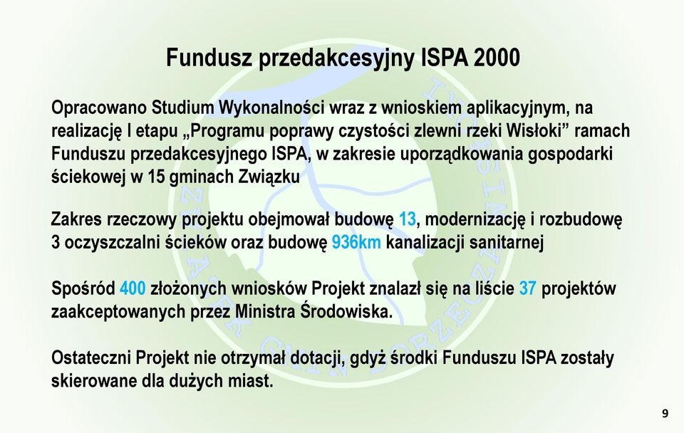 13, modernizację i rozbudowę 3 oczyszczalni ścieków oraz budowę 936km kanalizacji sanitarnej Spośród 400 złożonych wniosków Projekt znalazł się na liście 37