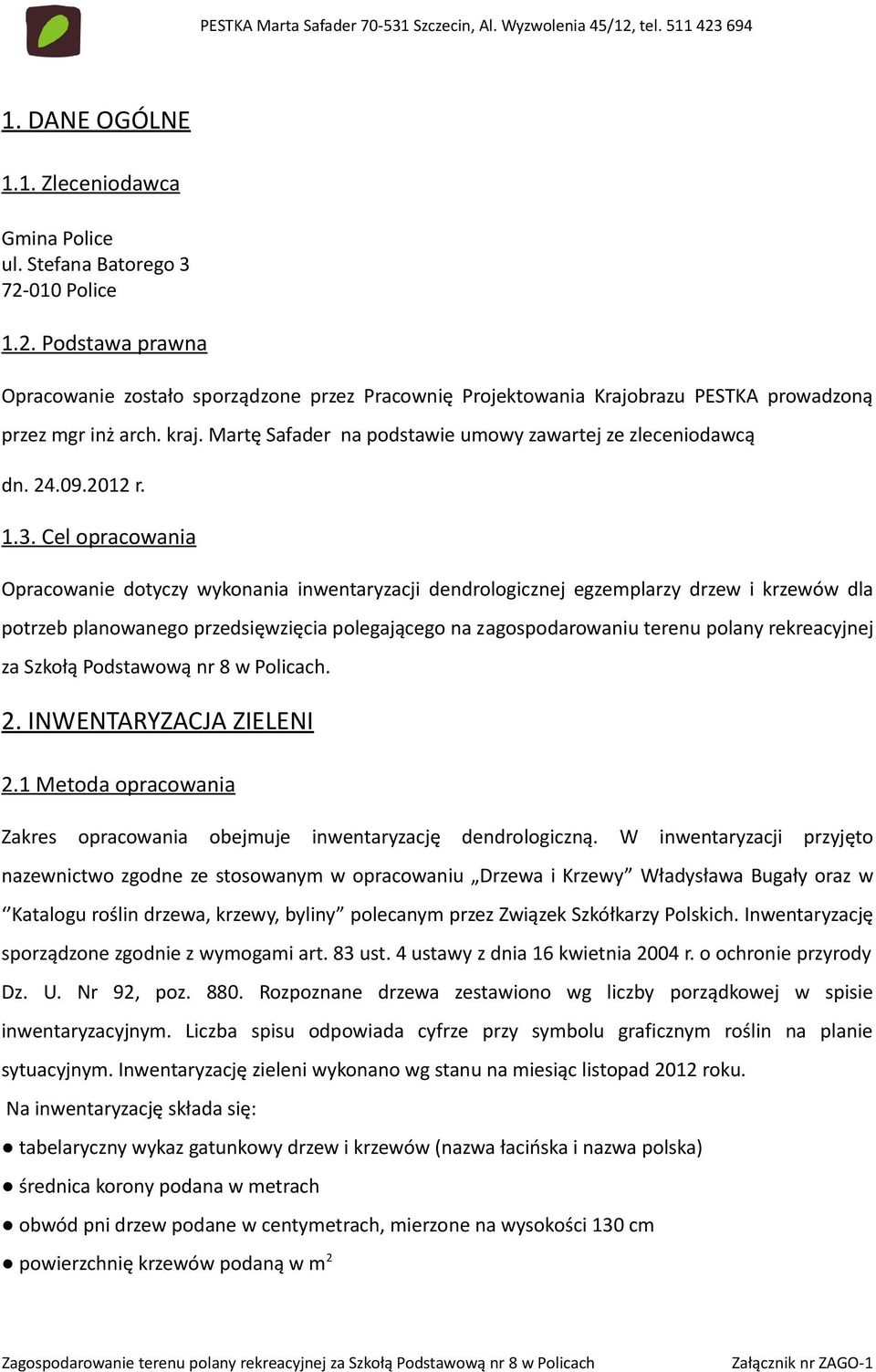 Cel opracowania Opracowanie dotyczy wykonania inwentaryzacji dendrologicznej egzemplarzy drzew i krzewów dla potrzeb planowanego przedsięwzięcia polegającego na zagospodarowaniu terenu polany