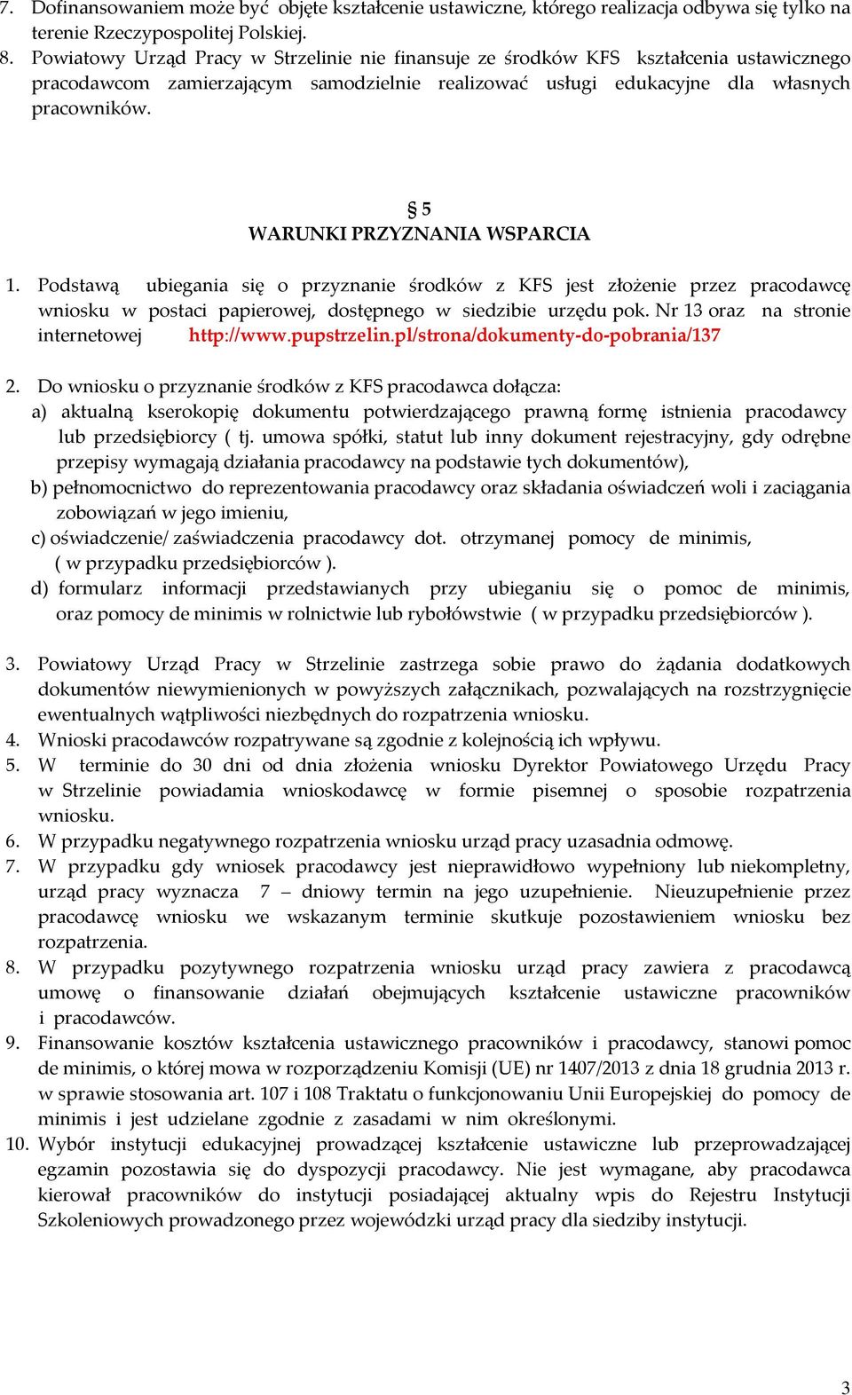 5 WARUNKI PRZYZNANIA WSPARCIA 1. Podstawą ubiegania się o przyznanie środków z KFS jest złożenie przez pracodawcę wniosku w postaci papierowej, dostępnego w siedzibie urzędu pok.