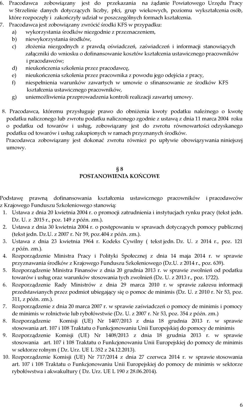 Pracodawca jest zobowiązany zwrócić środki KFS w przypadku: a) wykorzystania środków niezgodnie z przeznaczeniem, b) niewykorzystania środków, c) złożenia niezgodnych z prawdą oświadczeń, zaświadczeń