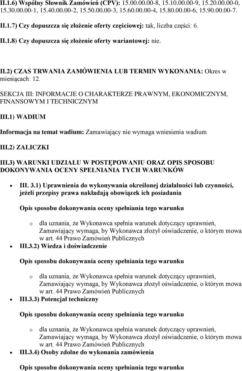 SEKCJA III: INFORMACJE O CHARAKTERZE PRAWNYM, EKONOMICZNYM, FINANSOWYM I TECHNICZNYM III.1) WADIUM Informacja na temat wadium: Zamawiający nie wymaga wniesienia wadium III.2) ZALICZKI III.