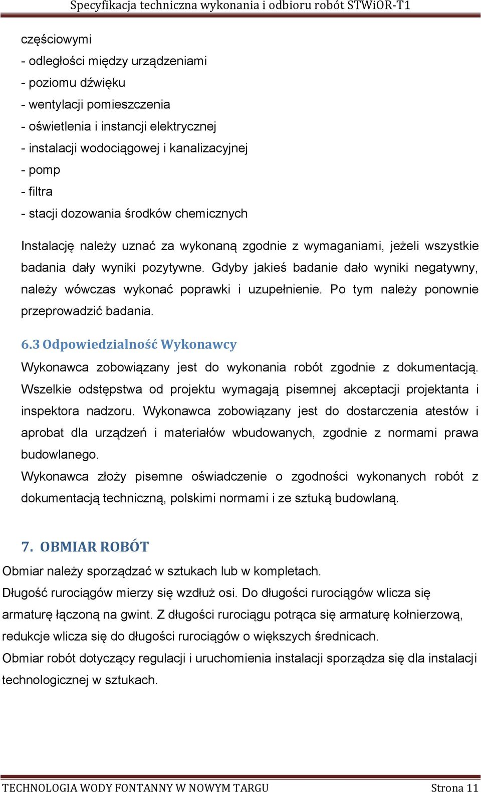 Gdyby jakieś badanie dało wyniki negatywny, należy wówczas wykonać poprawki i uzupełnienie. Po tym należy ponownie przeprowadzić badania. 6.