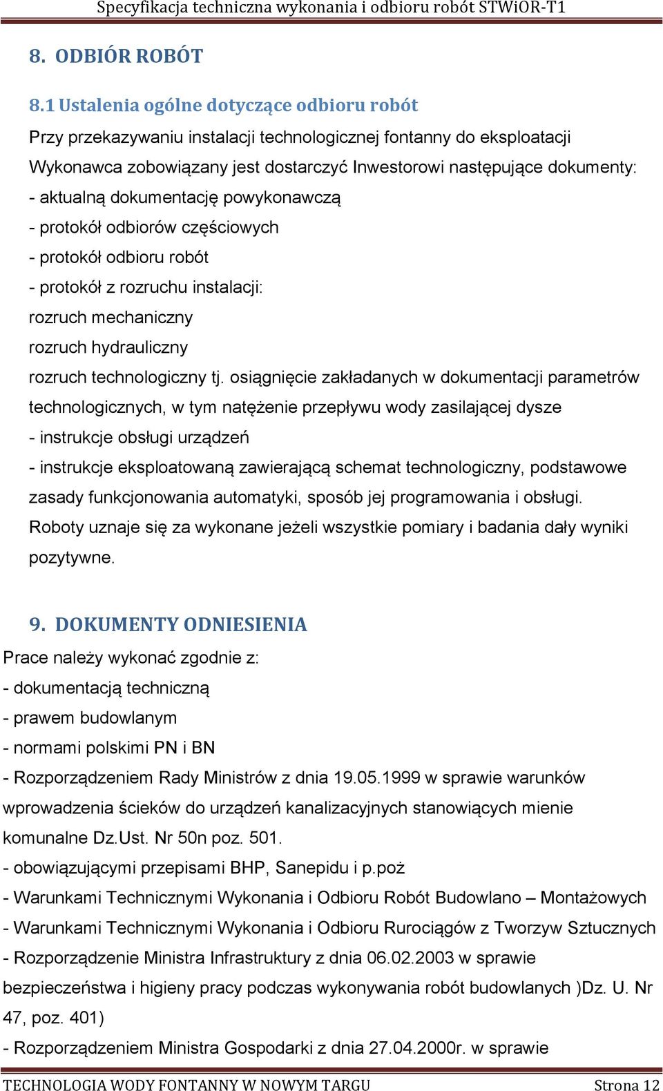 dokumentację powykonawczą - protokół odbiorów częściowych - protokół odbioru robót - protokół z rozruchu instalacji: rozruch mechaniczny rozruch hydrauliczny rozruch technologiczny tj.
