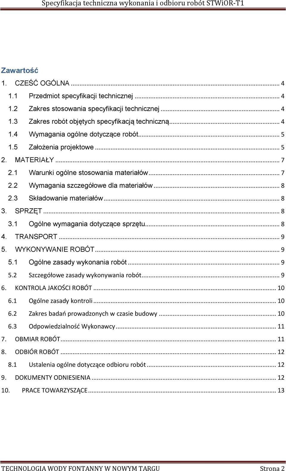 SPRZĘT... 8 3.1 Ogólne wymagania dotyczące sprzętu... 8 4. TRANSPORT... 9 5. WYKONYWANIE ROBÓT... 9 5.1 Ogólne zasady wykonania robót... 9 5.2 Szczegółowe zasady wykonywania robót... 9 6.