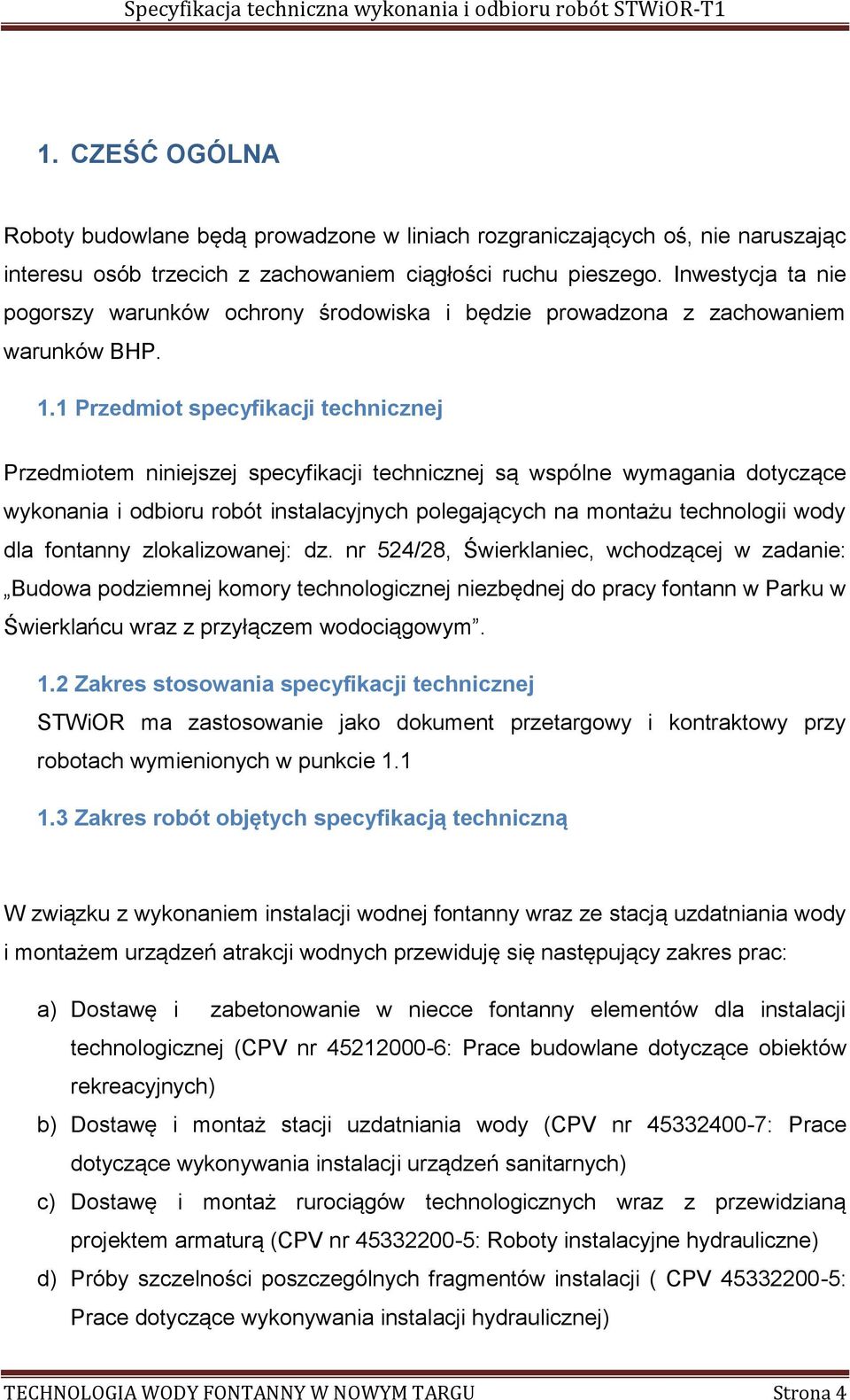 1 Przedmiot specyfikacji technicznej Przedmiotem niniejszej specyfikacji technicznej są wspólne wymagania dotyczące wykonania i odbioru robót instalacyjnych polegających na montażu technologii wody