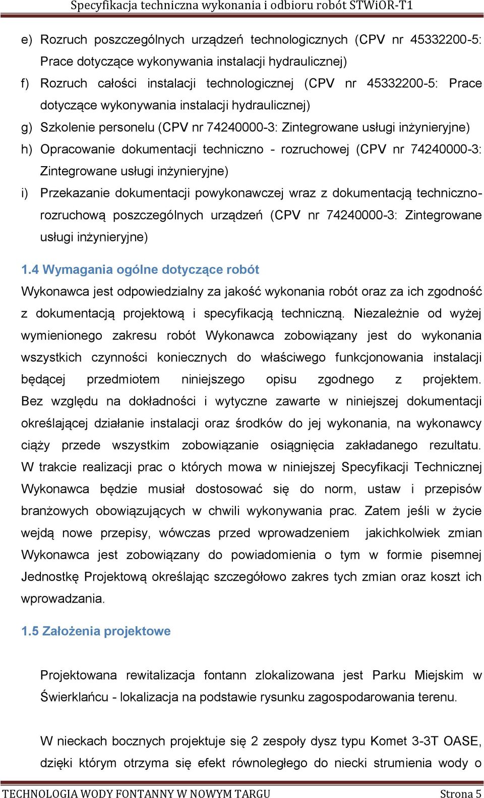 Zintegrowane usługi inżynieryjne) i) Przekazanie dokumentacji powykonawczej wraz z dokumentacją technicznorozruchową poszczególnych urządzeń (CPV nr 74240000-3: Zintegrowane usługi inżynieryjne) 1.