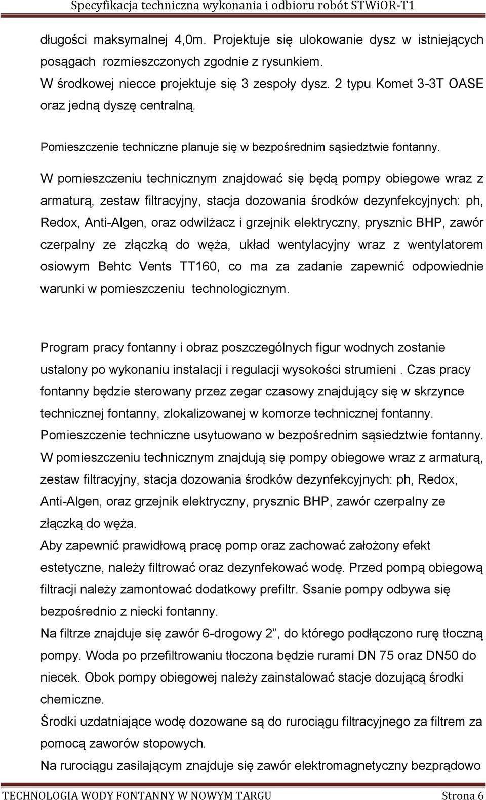 W pomieszczeniu technicznym znajdować się będą pompy obiegowe wraz z armaturą, zestaw filtracyjny, stacja dozowania środków dezynfekcyjnych: ph, Redox, Anti-Algen, oraz odwilżacz i grzejnik