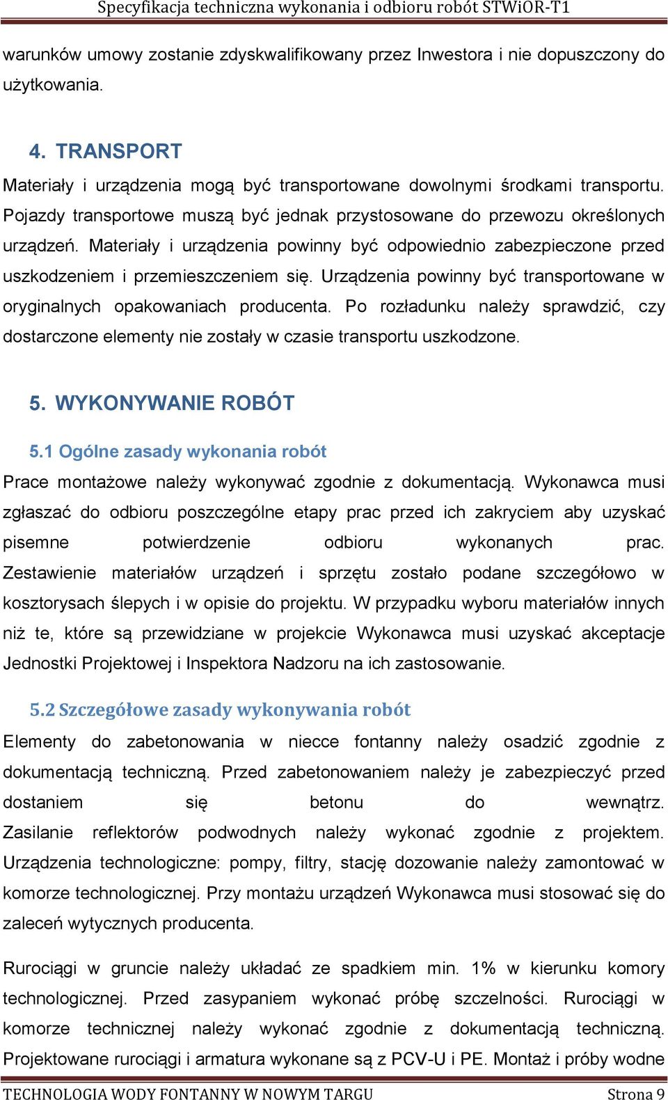 Urządzenia powinny być transportowane w oryginalnych opakowaniach producenta. Po rozładunku należy sprawdzić, czy dostarczone elementy nie zostały w czasie transportu uszkodzone. 5.