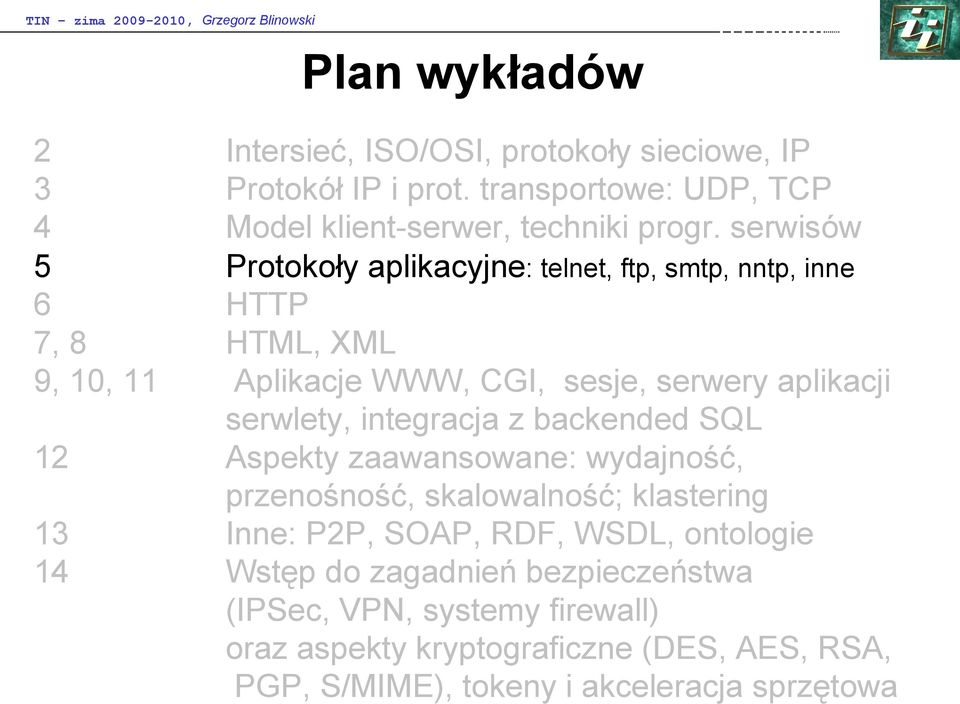 serwlety, integracja z backended SQL 12 Aspekty zaawansowane: wydajność, przenośność, skalowalność; klastering 13 Inne: P2P, SOAP, RDF, WSDL,