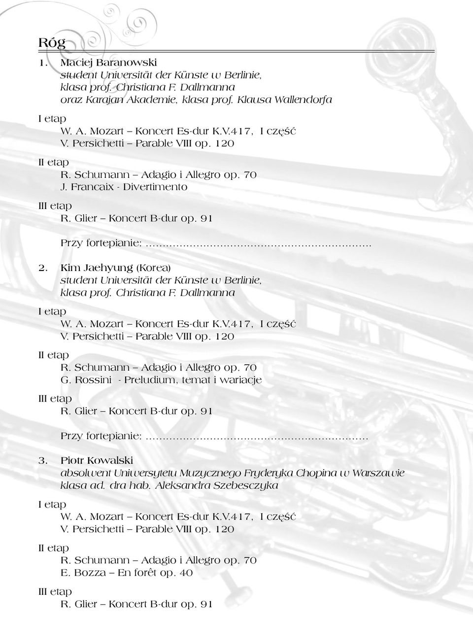 Kim Jaehyung (Korea) student Universität der Künste w Berlinie, klasa prof. Christiana F. Dallmanna W. A. Mozart Koncert Es-dur K.V.417, I część V. Persichetti Parable VIII op. 120 I R.