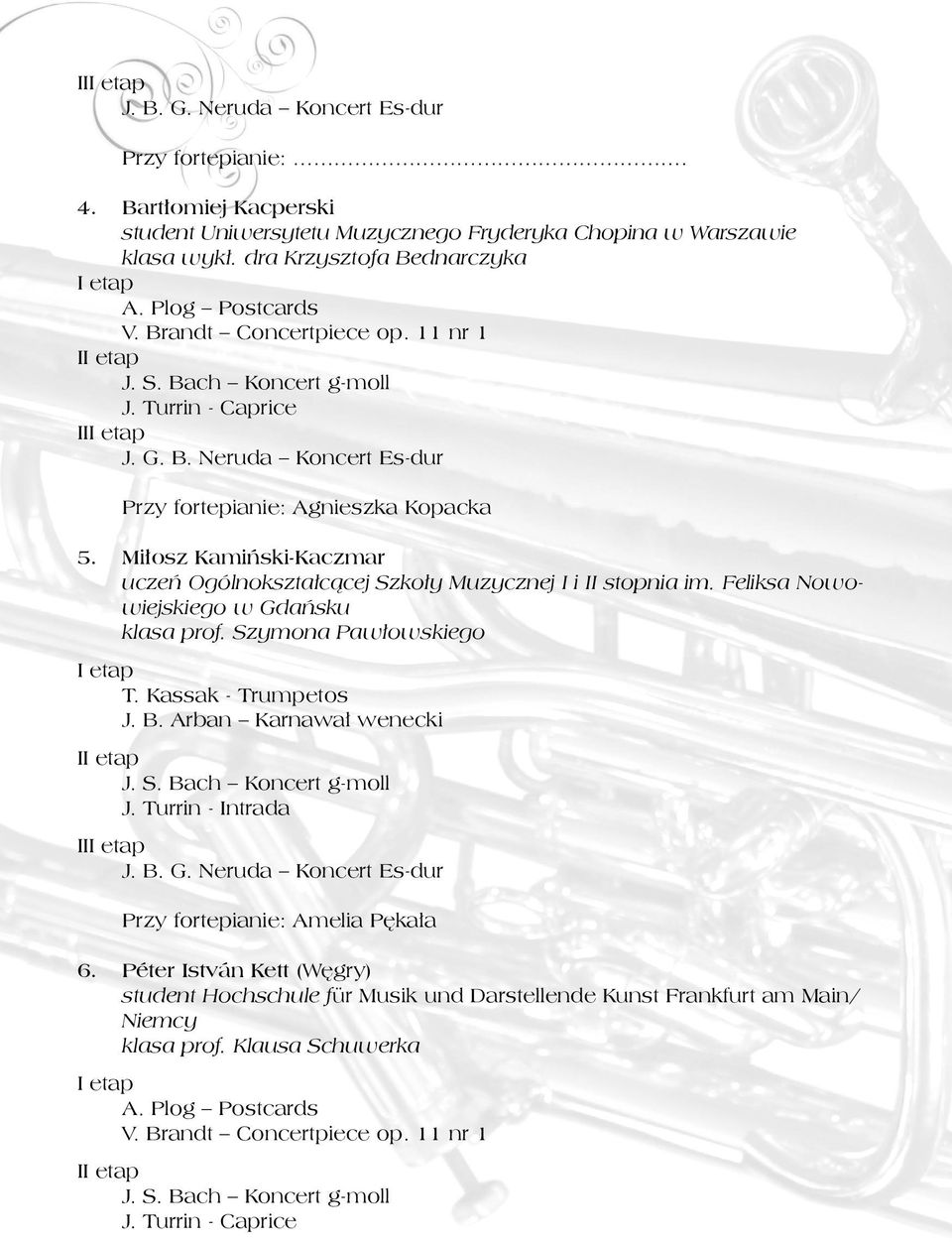 Feliksa Nowowiejskiego w Gdańsku klasa prof. Szymona Pawłowskiego T. Kassak - Trumpetos J. B. Arban Karnawał wenecki I J. Turrin - Intrada II Przy fortepianie: Amelia Pękała 6.