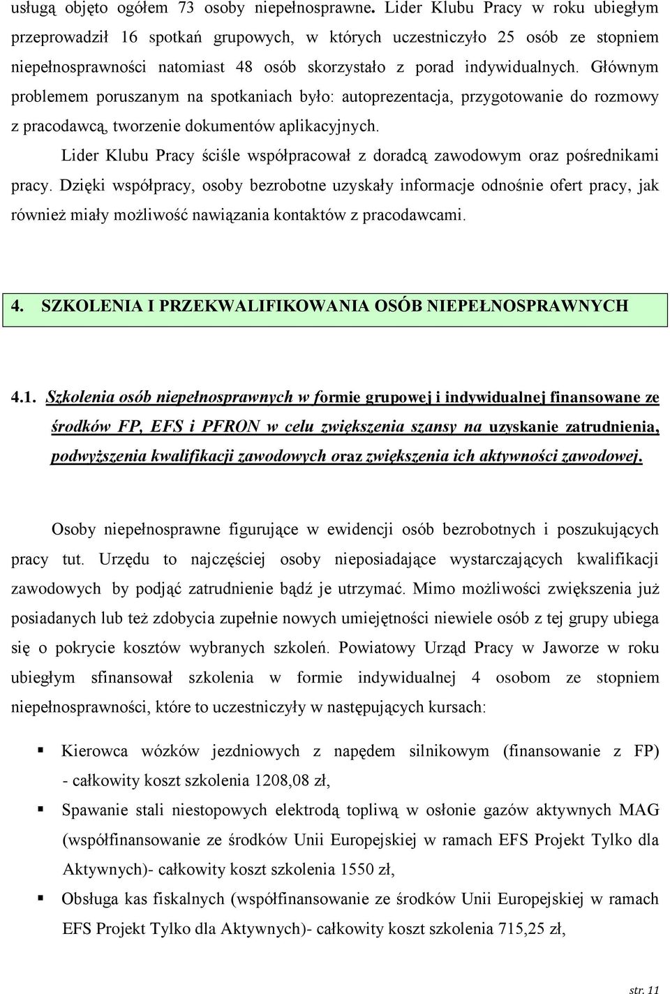 Głównym problemem poruszanym na spotkaniach było: autoprezentacja, przygotowanie do rozmowy z pracodawcą, tworzenie dokumentów aplikacyjnych.