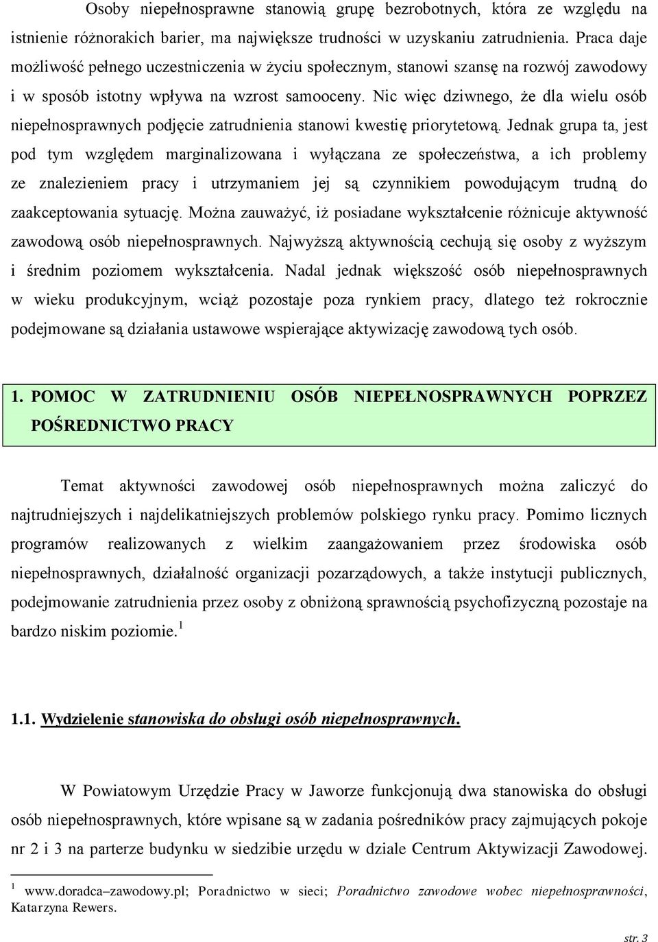 Nic więc dziwnego, że dla wielu osób niepełnosprawnych podjęcie zatrudnienia stanowi kwestię priorytetową.