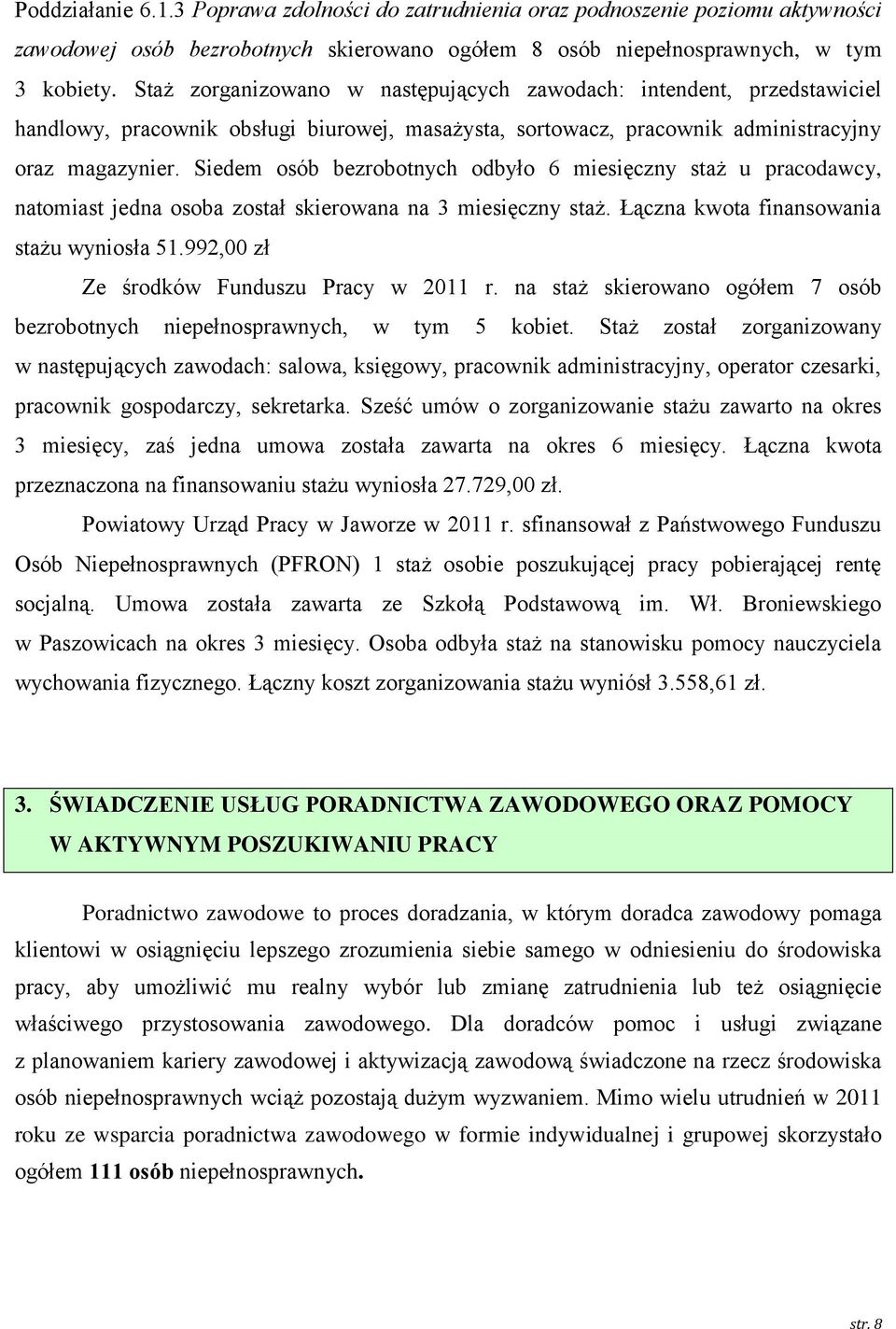 Siedem osób bezrobotnych odbyło 6 miesięczny staż u pracodawcy, natomiast jedna osoba został skierowana na 3 miesięczny staż. Łączna kwota finansowania stażu wyniosła 51.
