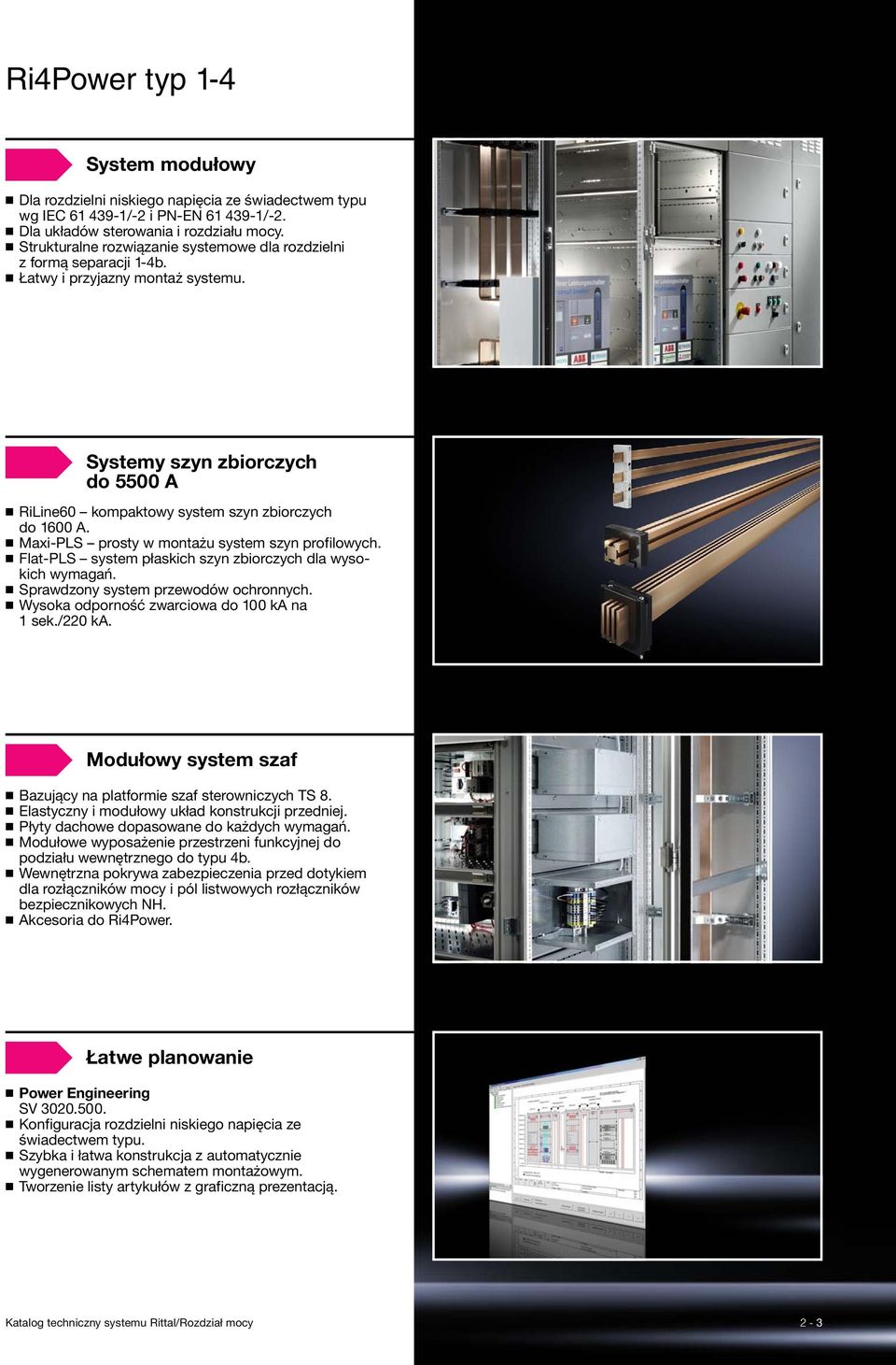 Maxi-PLS prosty w montażu system szyn profilowych. Flat-PLS system płaskich szyn zbiorczych dla wysokich wymagań. Sprawdzony system przewodów ochronnych. Wysoka odporność zwarciowa do 100 ka na 1 sek.