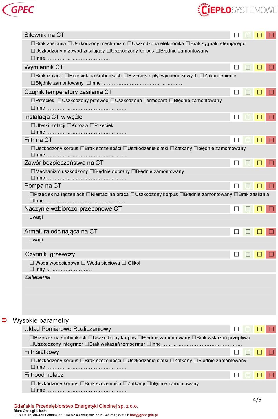 uszkodzony Błędnie dobrany Błędnie zamontowany Pompa na CT Naczynie wzbiorczo-przeponowe CT Armatura odcinająca na CT Czynnik grzewczy Woda wodociągowa Woda sieciowa Glikol Inny.