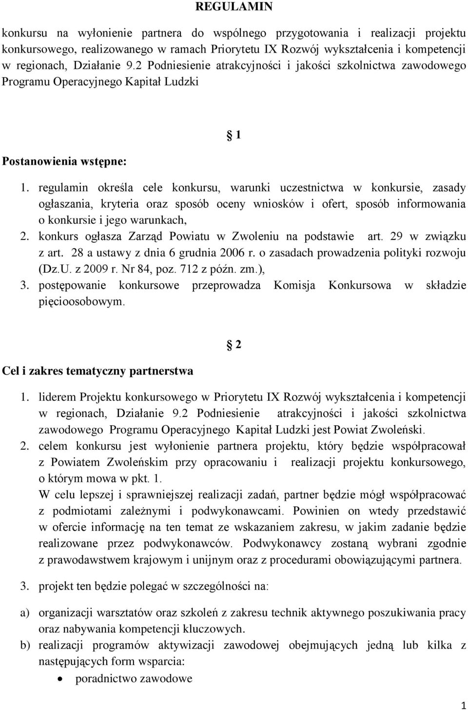 regulamin określa cele konkursu, warunki uczestnictwa w konkursie, zasady ogłaszania, kryteria oraz sposób oceny wniosków i ofert, sposób informowania o konkursie i jego warunkach, 2.