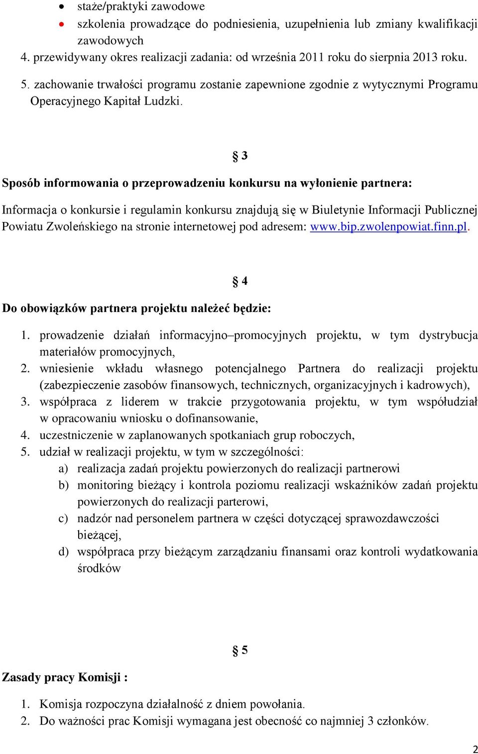 Sposób informowania o przeprowadzeniu konkursu na wyłonienie partnera: 3 Informacja o konkursie i regulamin konkursu znajdują się w Biuletynie Informacji Publicznej Powiatu Zwoleńskiego na stronie