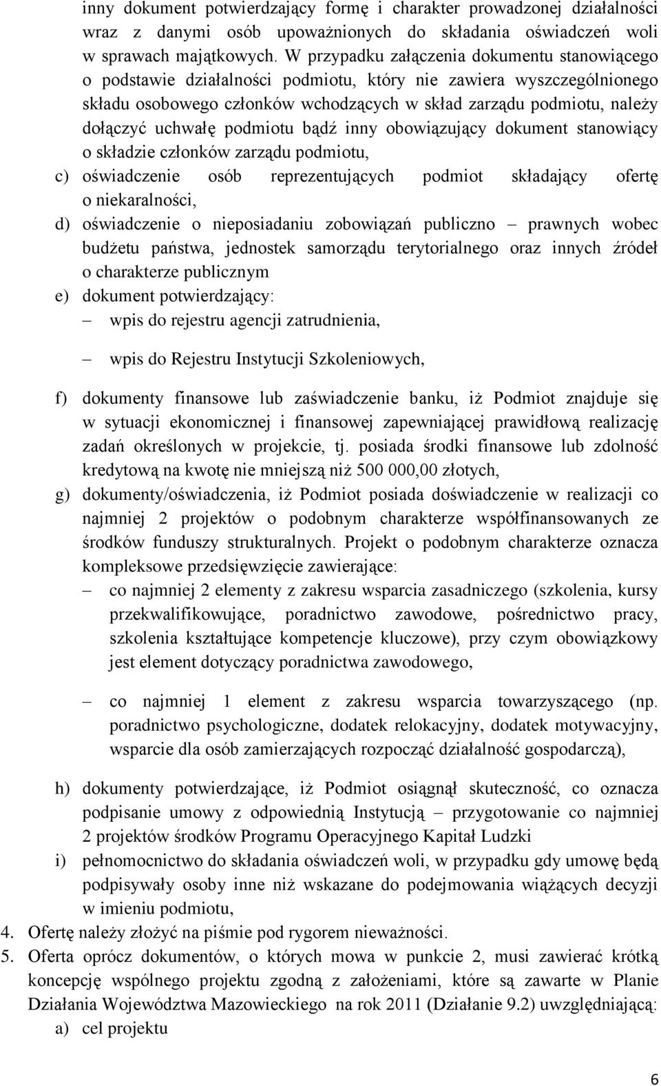 uchwałę podmiotu bądź inny obowiązujący dokument stanowiący o składzie członków zarządu podmiotu, c) oświadczenie osób reprezentujących podmiot składający ofertę o niekaralności, d) oświadczenie o