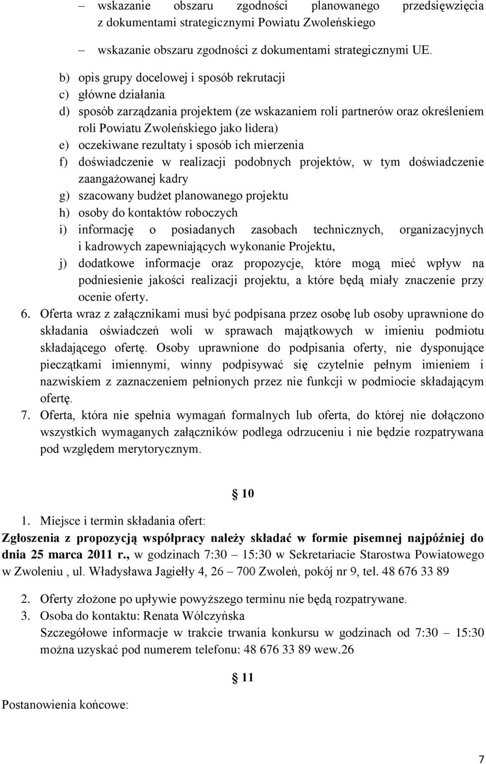 rezultaty i sposób ich mierzenia f) doświadczenie w realizacji podobnych projektów, w tym doświadczenie zaangażowanej kadry g) szacowany budżet planowanego projektu h) osoby do kontaktów roboczych i)