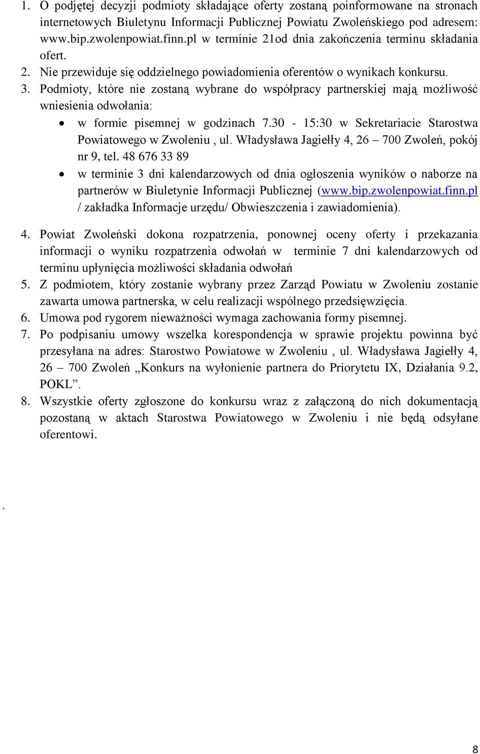 Podmioty, które nie zostaną wybrane do współpracy partnerskiej mają możliwość wniesienia odwołania: w formie pisemnej w godzinach 7.30-15:30 w Sekretariacie Starostwa Powiatowego w Zwoleniu, ul.