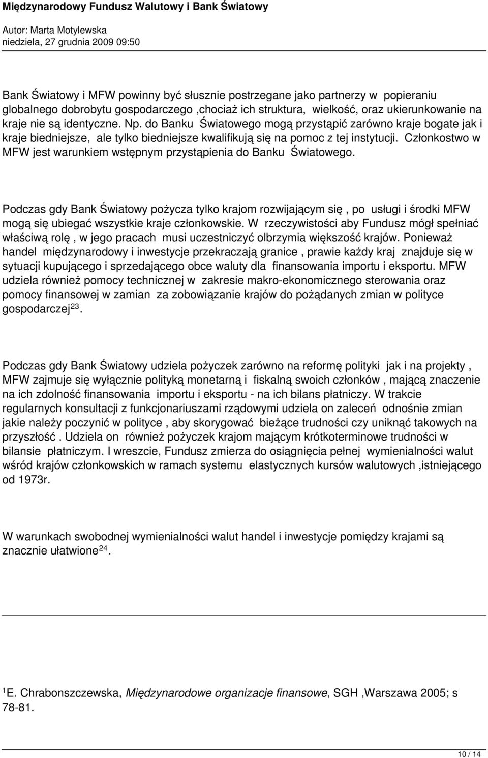 Członkostwo w MFW jest warunkiem wstępnym przystąpienia do Banku Światowego.