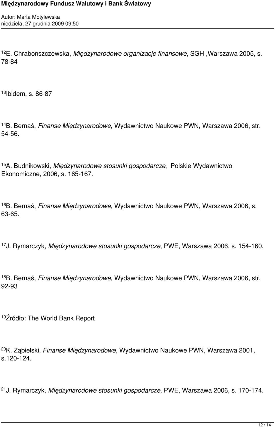 63-65. 17 J. Rymarczyk, Międzynarodowe stosunki gospodarcze, PWE, Warszawa 2006, s. 154-160. 18 B. Bernaś, Finanse Międzynarodowe, Wydawnictwo Naukowe PWN, Warszawa 2006, str.