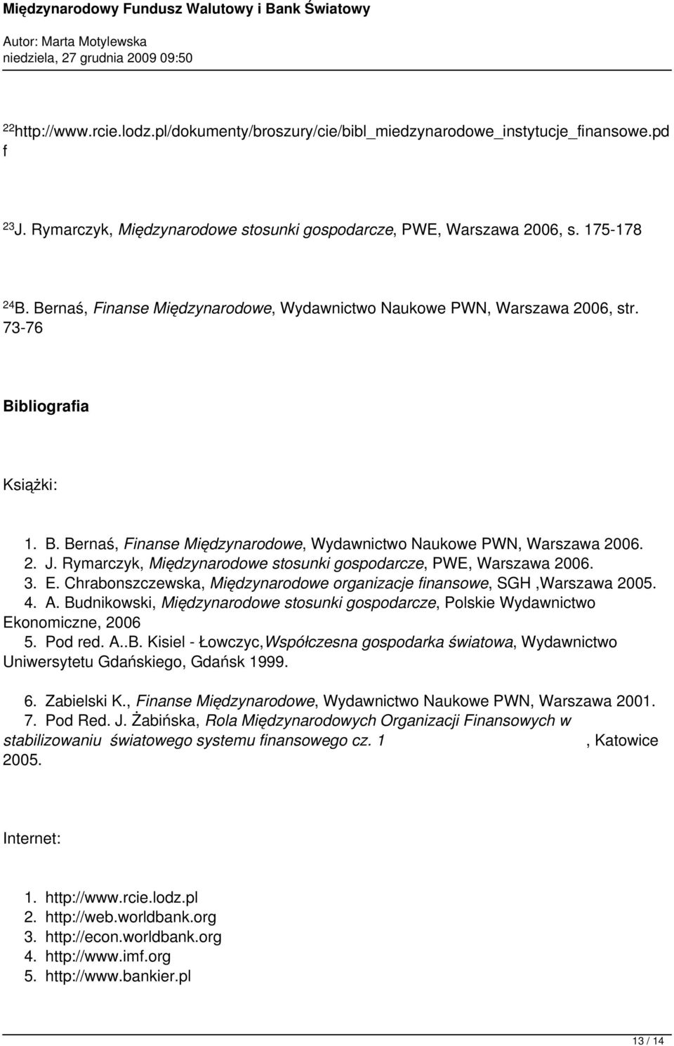Rymarczyk, Międzynarodowe stosunki gospodarcze, PWE, Warszawa 2006. 3. E. Chrabonszczewska, Międzynarodowe organizacje finansowe, SGH,Warszawa 2005. 4. A.